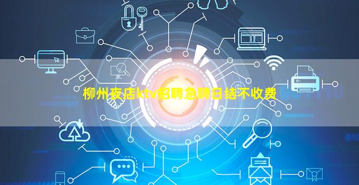 柳州夜店ktv招聘急聘日结不收费